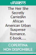 The Heir She Secretly CarriedAn African American Urban Suspense Romance. E-book. Formato EPUB ebook