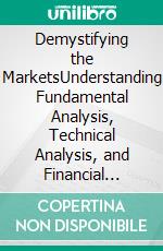 Demystifying the MarketsUnderstanding Fundamental Analysis, Technical Analysis, and Financial Assets. E-book. Formato EPUB ebook