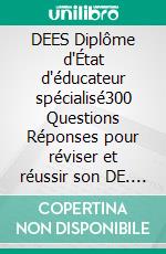 DEES Diplôme d'État d'éducateur spécialisé300 Questions Réponses pour réviser et réussir son DE. E-book. Formato EPUB ebook
