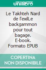 Le Takhteh Nard de l'exilLe backgammon pour tout bagage. E-book. Formato EPUB ebook