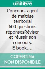 Concours agent de maîtrise territorial 600 questions réponsesRéviser et réussir son concours. E-book. Formato EPUB ebook