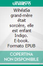WihéaSa grand-mère était sorcière, elle est enfant Indigo. E-book. Formato EPUB ebook