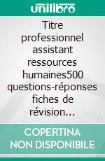 Titre professionnel assistant ressources humaines500 questions-réponses fiches de révision essentielles. E-book. Formato EPUB ebook