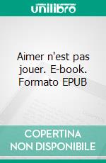 Aimer n'est pas jouer. E-book. Formato EPUB ebook