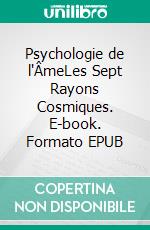 Psychologie de l'ÂmeLes Sept Rayons Cosmiques. E-book. Formato EPUB ebook
