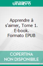 Apprendre à s'aimer, Tome 1. E-book. Formato EPUB ebook