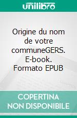 Origine du nom de votre communeGERS. E-book. Formato EPUB ebook