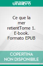 Ce que la mer retientTome 1. E-book. Formato EPUB ebook