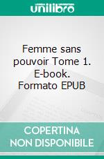 Femme sans pouvoir Tome 1. E-book. Formato EPUB ebook