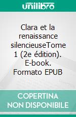 Clara et la renaissance silencieuseTome 1 (2e édition). E-book. Formato EPUB ebook