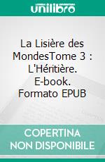 La Lisière des MondesTome 3 : L'Héritière. E-book. Formato EPUB ebook