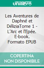 Les Aventures de Daphné et DéliziaTome 1 - L'Arc et l'Epée. E-book. Formato EPUB ebook