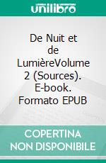 De Nuit et de LumièreVolume 2 (Sources). E-book. Formato EPUB ebook