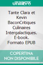 Tante Clara et Kevin BaconCritiques Culinaires Intergalactiques. E-book. Formato EPUB ebook