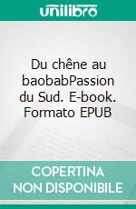 Du chêne au baobabPassion du Sud. E-book. Formato EPUB ebook