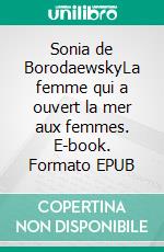 Sonia de BorodaewskyLa femme qui a ouvert la mer aux femmes. E-book. Formato EPUB ebook