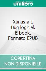 Xunus a 1 Bug logiciel. E-book. Formato EPUB ebook