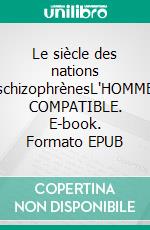 Le siècle des nations schizophrènesL'HOMME COMPATIBLE. E-book. Formato EPUB ebook