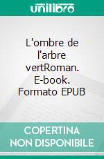 L'ombre de l'arbre vertRoman. E-book. Formato EPUB ebook