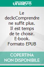 Le declicComprendre ne suffit plus. Il est temps de te choisir. E-book. Formato EPUB ebook
