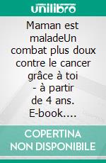 Maman est maladeUn combat plus doux contre le cancer grâce à toi - à partir de 4 ans. E-book. Formato EPUB ebook
