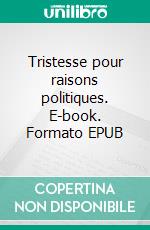 Tristesse pour raisons politiques. E-book. Formato EPUB ebook