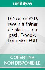 Thé ou café?15 réveils à frémir de plaisir... ou pas!. E-book. Formato EPUB ebook