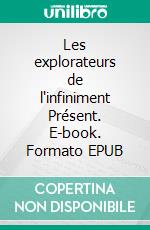 Les explorateurs de l'infiniment Présent. E-book. Formato EPUB ebook