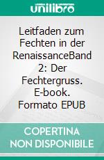 Leitfaden zum Fechten in der RenaissanceBand 2: Der Fechtergruss. E-book. Formato EPUB ebook