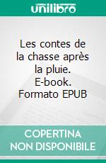 Les contes de la chasse après la pluie. E-book. Formato EPUB ebook