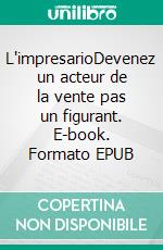 L'impresarioDevenez un acteur de la vente pas un figurant. E-book. Formato EPUB ebook