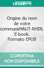 Origine du nom de votre communeHAUT-RHIN. E-book. Formato EPUB ebook