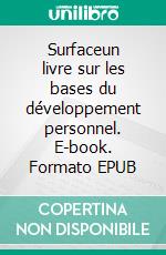 Surfaceun livre sur les bases du développement personnel. E-book. Formato EPUB ebook