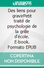 Des liens pour gravirPetit traité de psychologie de la grille d'école. E-book. Formato EPUB ebook
