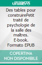 Des tables pour construirePetit traité de psychologie de la salle des maîtres. E-book. Formato EPUB ebook