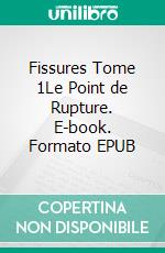 Fissures Tome 1Le Point de Rupture. E-book. Formato EPUB ebook