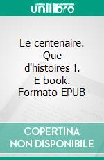 Le centenaire. Que d'histoires !. E-book. Formato EPUB ebook