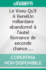 Le Voeu Qu'il A ReniéUn milliardaire abandonné à l'autel Romance de seconde chance. E-book. Formato EPUB ebook