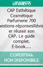 CAP Esthétique Cosmétique Parfumerie 700 questions-réponsesRéviser er réussir son CAP. Le guide complet. E-book. Formato EPUB ebook