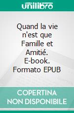 Quand la vie n'est que Famille et Amitié. E-book. Formato EPUB ebook
