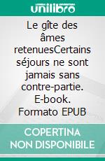 Le gîte des âmes retenuesCertains séjours ne sont jamais sans contre-partie. E-book. Formato EPUB ebook