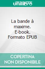 La bande à maxime. E-book. Formato EPUB ebook
