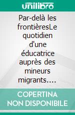 Par-delà les frontièresLe quotidien d'une éducatrice auprès des mineurs migrants. E-book. Formato EPUB ebook
