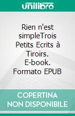 Rien n'est simpleTrois Petits Ecrits à Tiroirs. E-book. Formato EPUB ebook