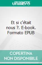 Et si c'était nous ?. E-book. Formato EPUB ebook