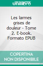 Les larmes grises de douleur - Tome 2. E-book. Formato EPUB ebook