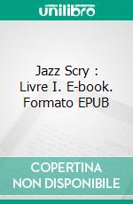 Jazz Scry : Livre I. E-book. Formato EPUB ebook