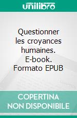 Questionner les croyances humaines. E-book. Formato EPUB ebook