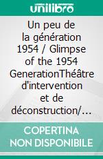 Un peu de la génération 1954 / Glimpse of the 1954 GenerationThéâtre d'intervention et de déconstruction/ Intervention and Deconstruction Theatre. E-book. Formato EPUB ebook
