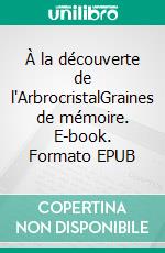 À la découverte de l'ArbrocristalGraines de mémoire. E-book. Formato EPUB ebook